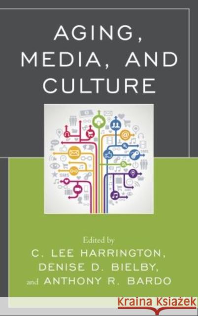 Aging, Media, and Culture C. Lee Harrington Denise Bielby Anthony R. Bardo 9780739198056