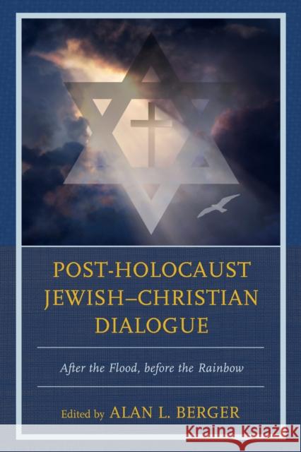 Post-Holocaust Jewish-Christian Dialogue: After the Flood, Before the Rainbow Alan L. Berger Mary C. Boys James Carroll 9780739199008 Lexington Books