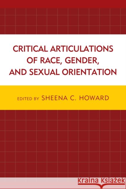 Critical Articulations of Race, Gender, and Sexual Orientation Sheena C. Howard Godfried Asante Claudia Bucciferro 9780739199183