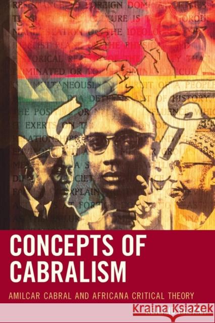 Concepts of Cabralism: Amilcar Cabral and Africana Critical Theory Reiland Rabaka 9780739199268