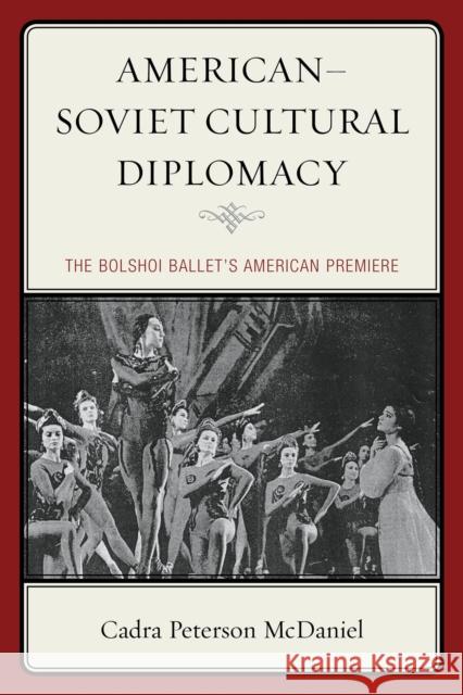 American-Soviet Cultural Diplomacy: The Bolshoi Ballet's American Premiere Cadra Peterson McDaniel 9780739199329 Lexington Books