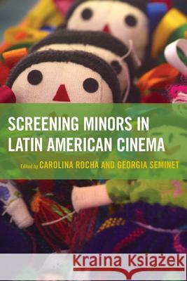 Screening Minors in Latin American Cinema Carolina Rocha Georgia Seminet Jack A. Drape 9780739199510 Lexington Books