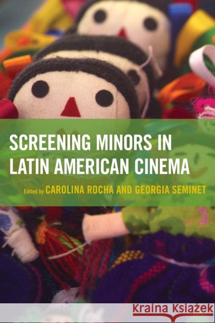 Screening Minors in Latin American Cinema Carolina Rocha Georgia Seminet Jack A. Drape 9780739199534 Lexington Books