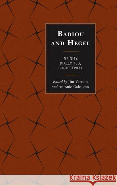 Badiou and Hegel: Infinity, Dialectics, Subjectivity Jim Vernon Antonio Calcagno A. J. Bartlett 9780739199893 Lexington Books