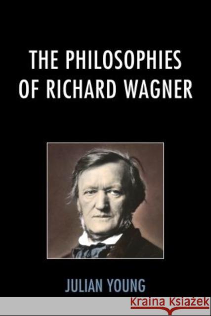 The Philosophies of Richard Wagner Julian Young 9780739199923