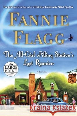 The All-Girl Filling Station's Last Reunion Fannie Flagg 9780739327364 Random House Large Print Publishing