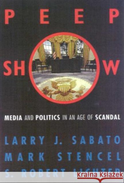 Peepshow: Media and Politics in an Age of Scandal Sabato, Larry J. 9780742500112 Rowman & Littlefield Publishers