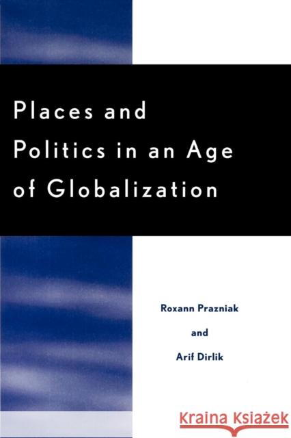 Places and Politics in an Age of Globalization Roxann Prazniak Arif Dirlik 9780742500396 Rowman & Littlefield Publishers