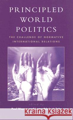 Principled World Politics: The Challenge of Normative International Relations Ruiz, Lester Edwin J. 9780742500648 Rowman & Littlefield Publishers