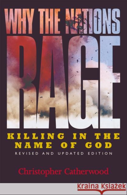 Why the Nations Rage: Killing in the Name of God Catherwood, Christopher 9780742500907 Rowman & Littlefield Publishers