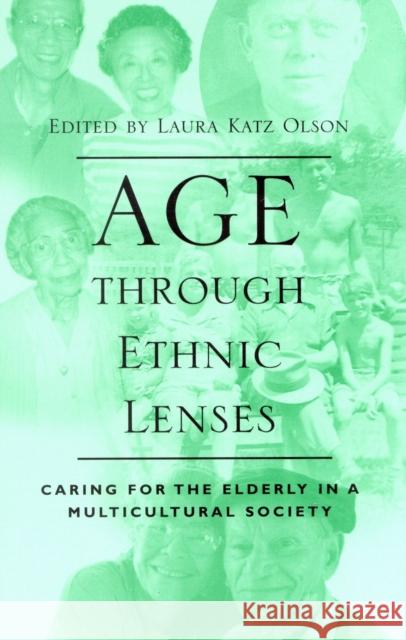Age Through Ethnic Lenses: Caring for the Elderly in a Multicultural Society Olson, Laura Katz 9780742501140