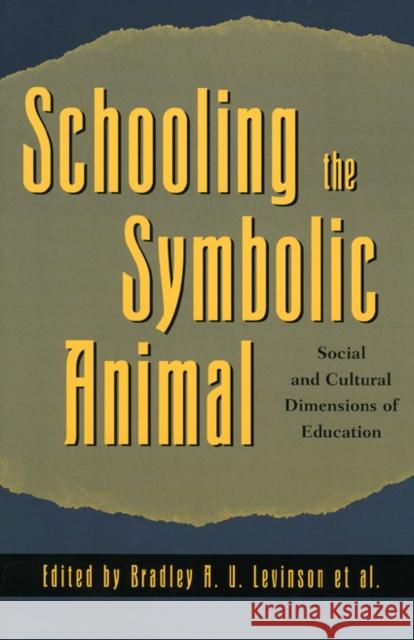 Schooling the Symbolic Animal: Social and Cultural Dimensions of Education Levinson, Bradley A. U. 9780742501201 Rowman & Littlefield Publishers