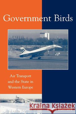 Government Birds: Air Transport and the State in Western Europe Staniland, Martin 9780742501249 Rowman & Littlefield Publishers