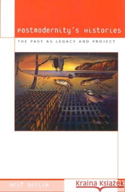 Postmodernity's Histories: The Past as Legacy and Project Dirlik, Arif 9780742501676 Rowman & Littlefield Publishers