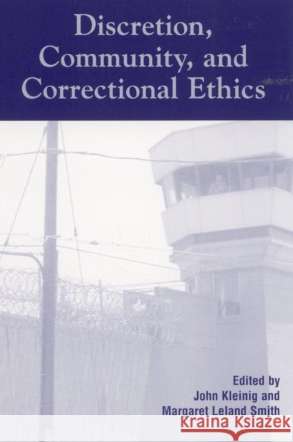 Discretion, Community, and Correctional Ethics John Kleinig Margaret Leland Smith 9780742501843 Rowman & Littlefield Publishers