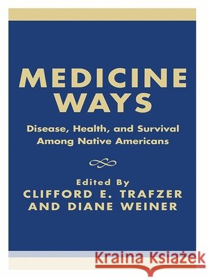 Medicine Ways: Disease, Health, and Survival among Native Americans Trafzer, Clifford E. 9780742502550 Altamira Press