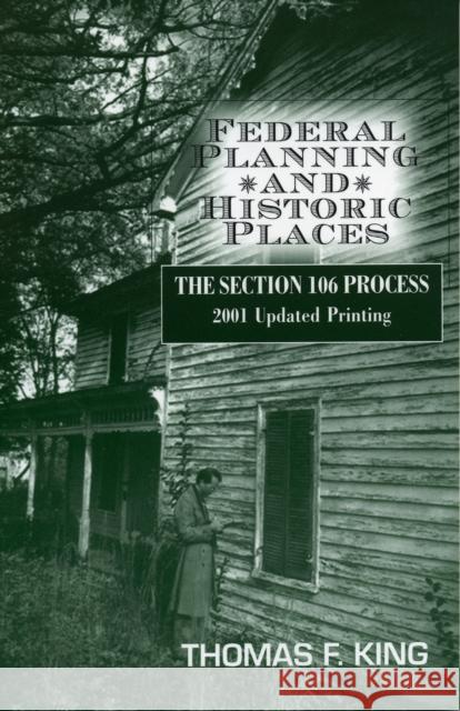 Federal Planning and Historic Places: The Section 106 Process King, Thomas F. 9780742502581 Altamira Press