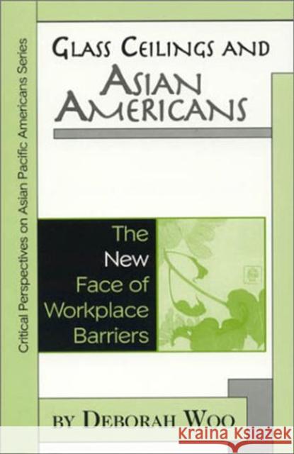 Glass Ceilings and Asian Americans: The New Face of Workplace Barriers Woo, Deborah 9780742503359 Altamira Press