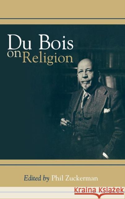 Du Bois on Religion Phil Zuckerman 9780742504202 ALTAMIRA PRESS,U.S.