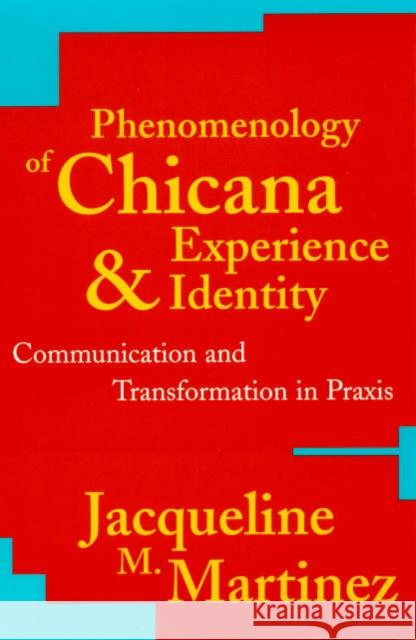 Phenomenology of Chicana Experience and Identity: Communication and Transformation in Praxis Martinez, Jacqueline M. 9780742507012 Rowman & Littlefield Publishers