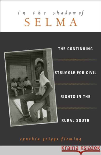 In the Shadow of Selma: The Continuing Struggle for Civil Rights in the Rural South Fleming, Cynthia Griggs 9780742508118 Rowman & Littlefield Publishers