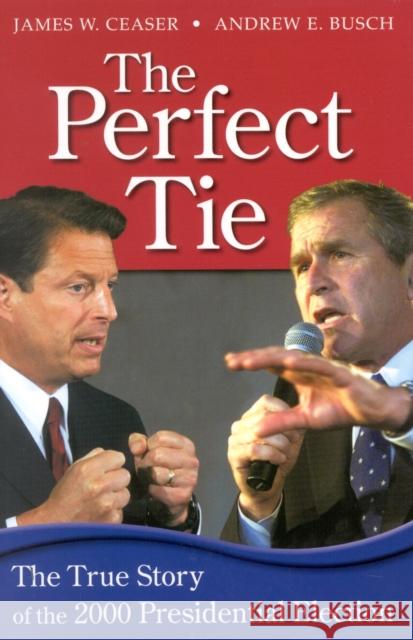 The Perfect Tie: The True Story of the 2000 Presidential Elections Ceaser, James W. 9780742508361 Rowman & Littlefield Publishers