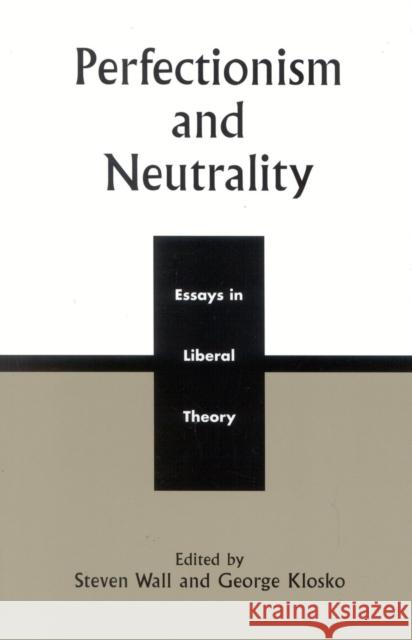Perfectionism and Neutrality: Essays in Liberal Theory Wall, Steven 9780742508446 Rowman & Littlefield Publishers