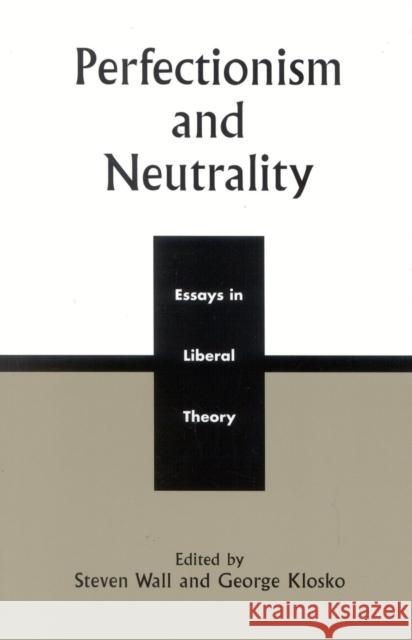 Perfectionism and Neutrality: Essays in Liberal Theory Wall, Steven 9780742508446