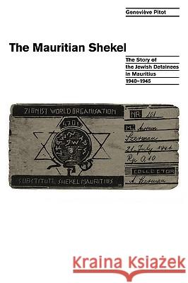 The Mauritian Shekel: The Story of Jewish Detainees in Mauritius, 1940-1945 Genevieve Pitot 9780742508552 Rowman & Littlefield Publishers