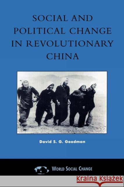 Social and Political Change in Revolutionary China: The Taihang Base Area in the War of Resistance to Japan, 1937-1945 Goodman, David S. G. 9780742508651