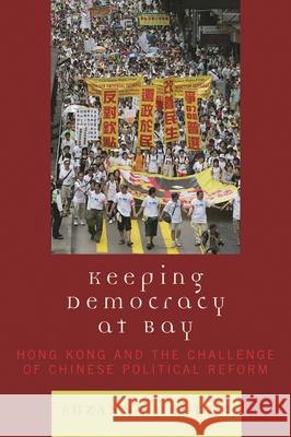 Keeping Democracy at Bay: Hong Kong and the Challenge of Chinese Political Reform Pepper, Suzanne 9780742508767 Rowman & Littlefield Publishers