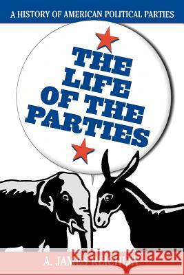 The Life of the Parties: A History of American Political Parties A. James Reichley 9780742508880 Rowman & Littlefield Publishers