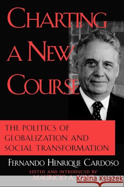 Charting a New Course: The Politics of Globalization and Social Transformation Cardoso, Fernando Henrique 9780742508934 Rowman & Littlefield Publishers