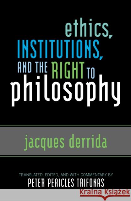 Ethics, Institutions, and the Right to Philosophy Jacques Derrida Peter Pericles Trifonas 9780742509030 Rowman & Littlefield Publishers