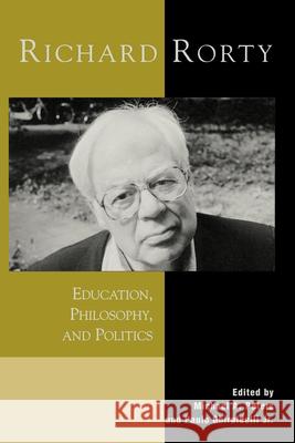 Richard Rorty: Education, Philosophy, and Politics Peters, Michael A. 9780742509061 Rowman & Littlefield Publishers