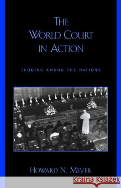 The World Court in Action: Judging Among the Nations Meyer, Howard N. 9780742509245 Rowman & Littlefield Publishers