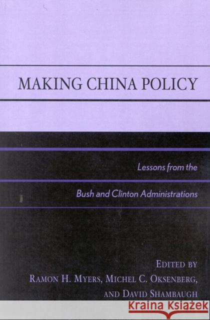 Making China Policy: Lessons from the Bush and Clinton Administrations Myers, Ramon H. 9780742509641