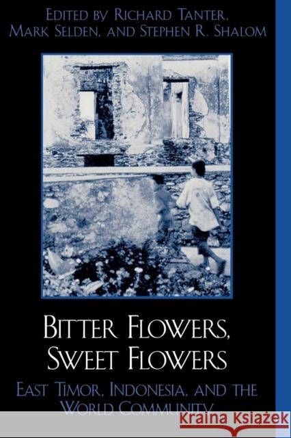 Bitter Flowers, Sweet Flowers: East Timor, Indonesia, and the World Community Tanter, Richard 9780742509689 Rowman & Littlefield Publishers