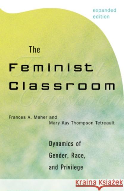 The Feminist Classroom: Dynamics of Gender, Race, and Privilege Maher, Frances a. 9780742509962 Rowman & Littlefield Publishers