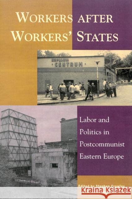 Workers after Workers' States: Labor and Politics in Postcommunist Eastern Europe Crowley, Stephen 9780742509993
