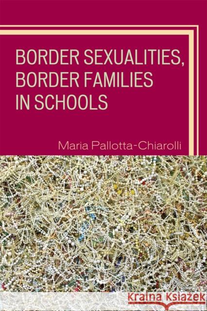 Border Sexualities, Border Families in Schools Maria Pallotta-Chiarolli 9780742510357 Rowman & Littlefield Publishers, Inc.