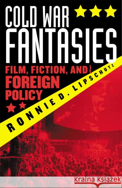 Cold War Fantasies: Film, Fiction, and Foreign Policy Lipschutz, Ronnie D. 9780742510524 Rowman & Littlefield Publishers