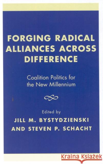 Forging Radical Alliances Across Difference: Coalition Politics for the New Millennium Bystydzienski, Jill M. 9780742510579 Rowman & Littlefield Publishers