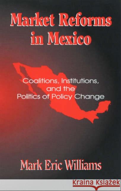 Market Reforms in Mexico: Coalitions, Institutions, and the Politics of Policy Change Williams, Mark Eric 9780742511125 Rowman & Littlefield