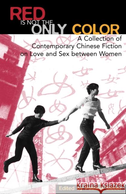 Red Is Not the Only Color: Contemporary Chinese Fiction on Love and Sex Between Women, Collected Stories Sieber, Patricia 9780742511378 Rowman & Littlefield Publishers