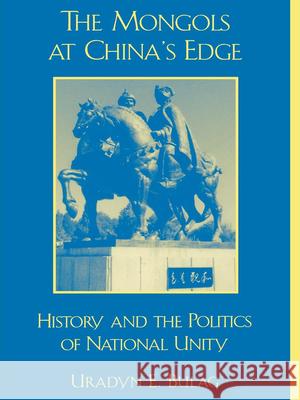 The Mongols at China's Edge: History and the Politics of National Unity Bulag, Uradyn E. 9780742511439