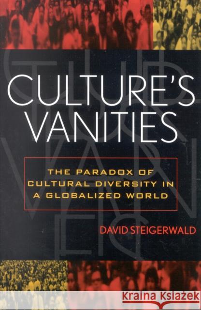 Culture's Vanities: The Paradox of Cultural Diversity in a Globalized World Steigerwald, David 9780742511972