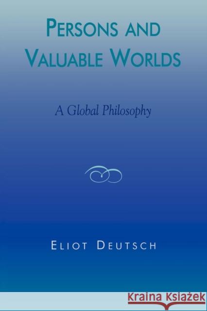 Persons and Valuable Worlds: A Global Philosophy Deutsch, Eliot 9780742512153 Rowman & Littlefield Publishers