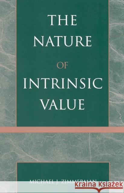 The Nature of Intrinsic Value Michael J. Zimmerman 9780742512634 Rowman & Littlefield Publishers