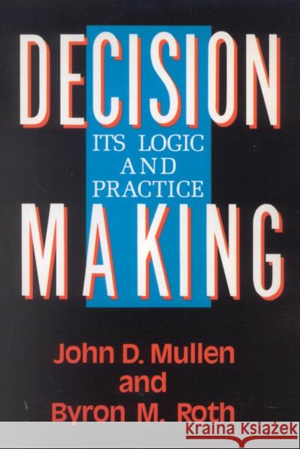 Decision Making: Its Logic and Practice Roth, Byron M. 9780742512740 Rowman & Littlefield Publishers, Inc.